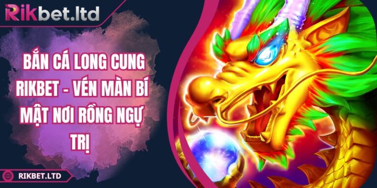 Bắn Cá Long Cung Rikbet – Vén Màn Bí Mật Nơi Rồng Ngự Trị 8 Bắn Cá Long Cung Rikbet – Vén Màn Bí Mật Nơi Rồng Ngự Trị