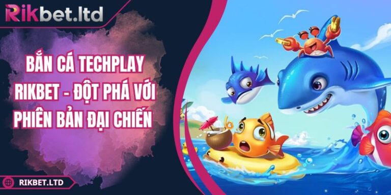 Bắn Cá Techplay Rikbet – Đột Phá Với Phiên Bản Đại Chiến 4 Bắn Cá Techplay Rikbet – Đột Phá Với Phiên Bản Đại Chiến
