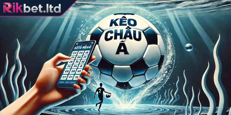 Tìm hiểu sơ lược về kèo châu Á RIKBET