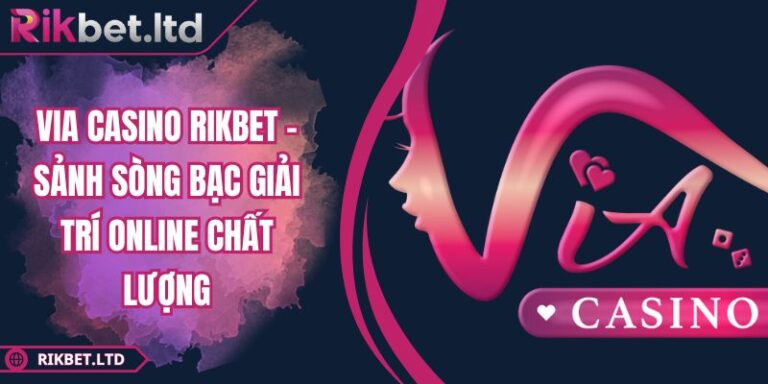 Via Casino RIKBET – Sảnh Sòng Bạc Giải Trí Online Chất Lượng