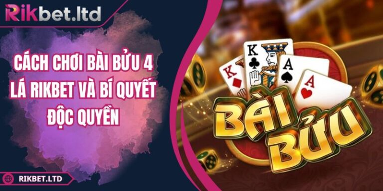 Cách Chơi Bài Bửu 4 Lá RIKBET Và Bí Quyết Độc Quyền 7 Cách chơi bài Bửu 4 lá RIKBET